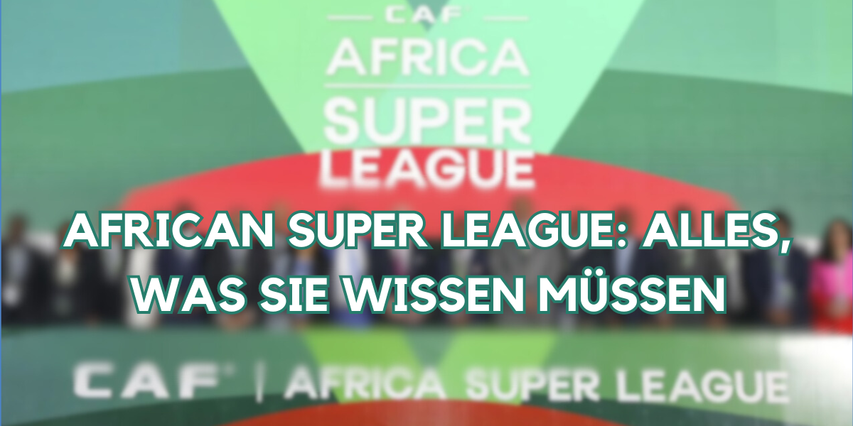 African Super League: Alles, was Sie wissen müssen